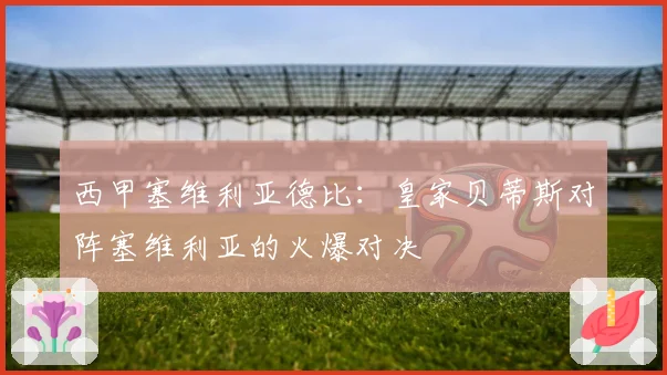 西甲塞维利亚德比：皇家贝蒂斯对阵塞维利亚的火爆对决